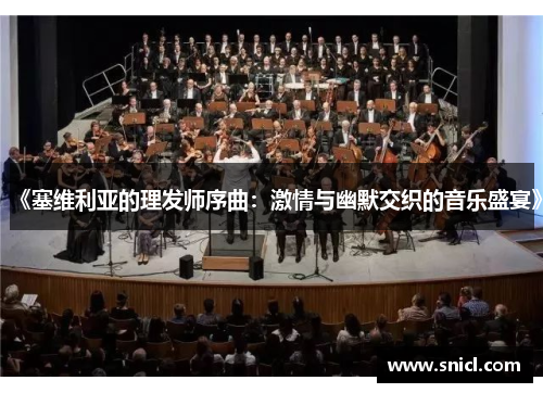 《塞维利亚的理发师序曲：激情与幽默交织的音乐盛宴》